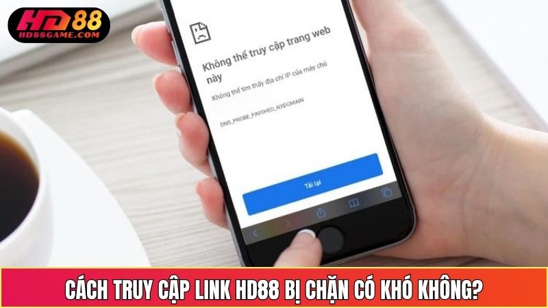 Cách truy cập link HD88 bị chặn có khó không?