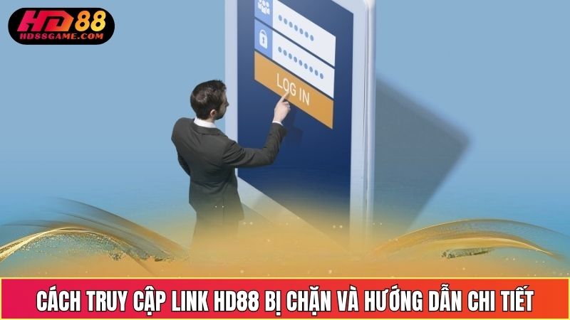 Cách Truy Cập Link HD88 Bị Chặn Và Hướng Dẫn Chi Tiết